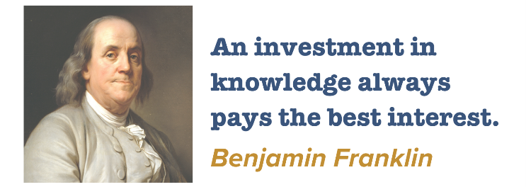 An investment in knowledge always pays the best interest. -Benjamin Franklin