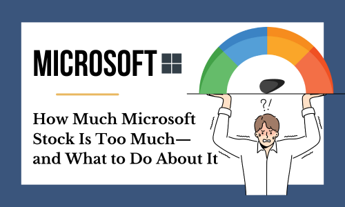 How Much Microsoft Stock Is Too Much—and What to Do About It How Much Microsoft Stock Is Too Much—and What to Do About It