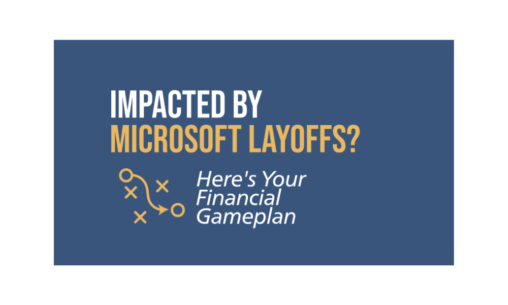 Impacted by Microsoft Layoffs— Here’s Your Financial Gameplan