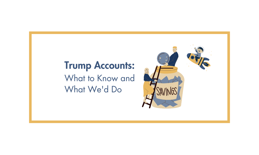 Trump Accounts What to Know and What We'd Do