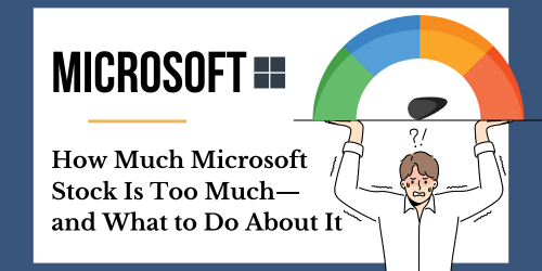 How Much Microsoft Stock Is Too Much—and What to Do About It